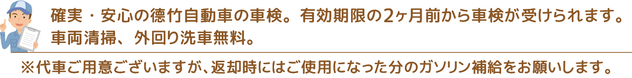 確実・安心の德竹自動車の車検。有効期限の2か月前から車検が受けられます。代車無料・車内清掃・洗車サービス